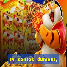 tv santos dumont, 431, centro